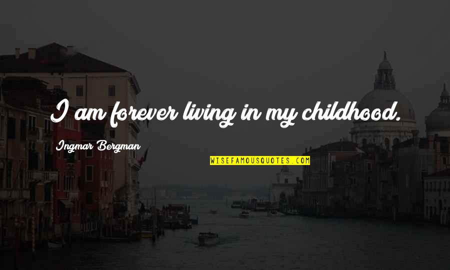 Ingmar Quotes By Ingmar Bergman: I am forever living in my childhood.