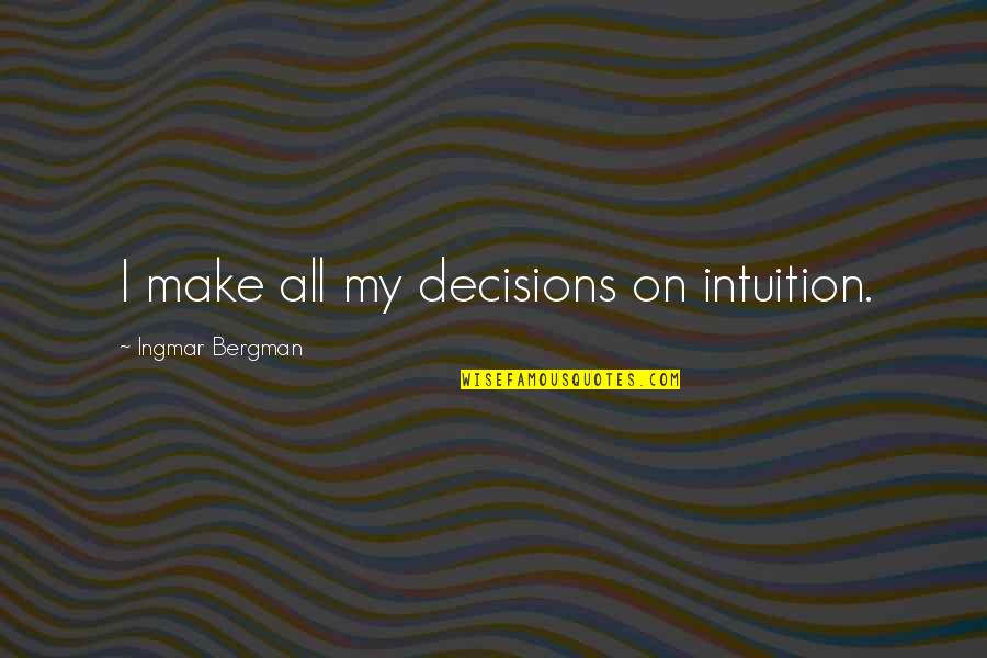 Ingmar Quotes By Ingmar Bergman: I make all my decisions on intuition.