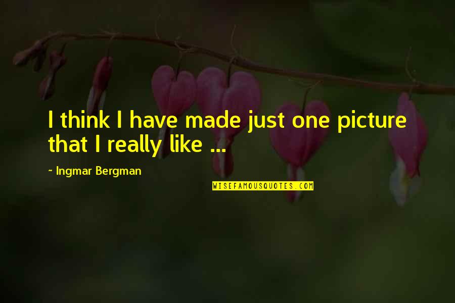 Ingmar Quotes By Ingmar Bergman: I think I have made just one picture