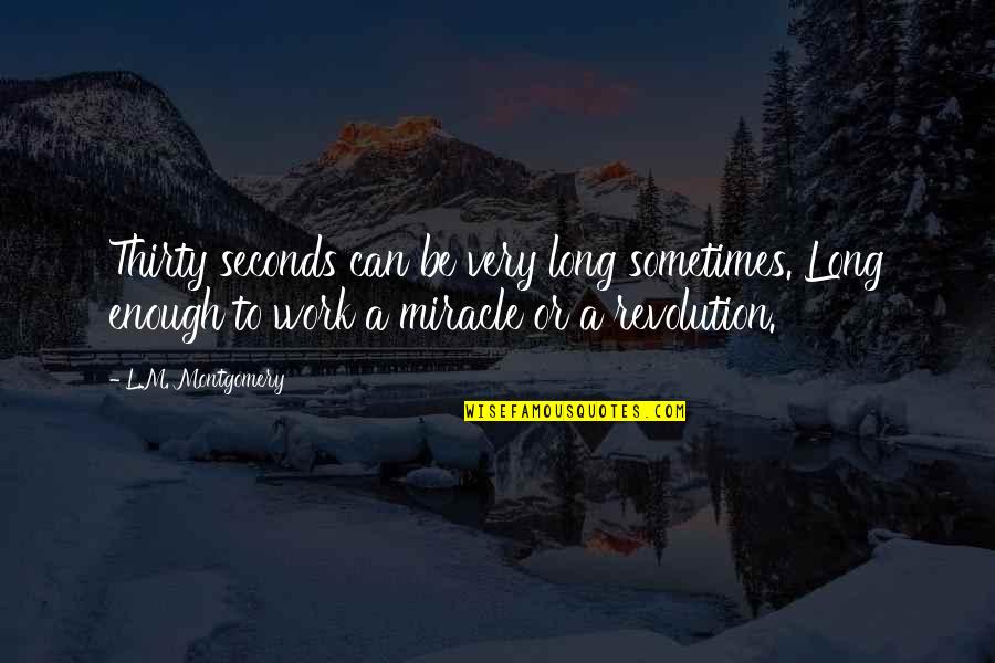 Ingnored Quotes By L.M. Montgomery: Thirty seconds can be very long sometimes. Long Ingnored Quotes By L.M. Montgomery: Thirty seconds can be very long sometimes. Long