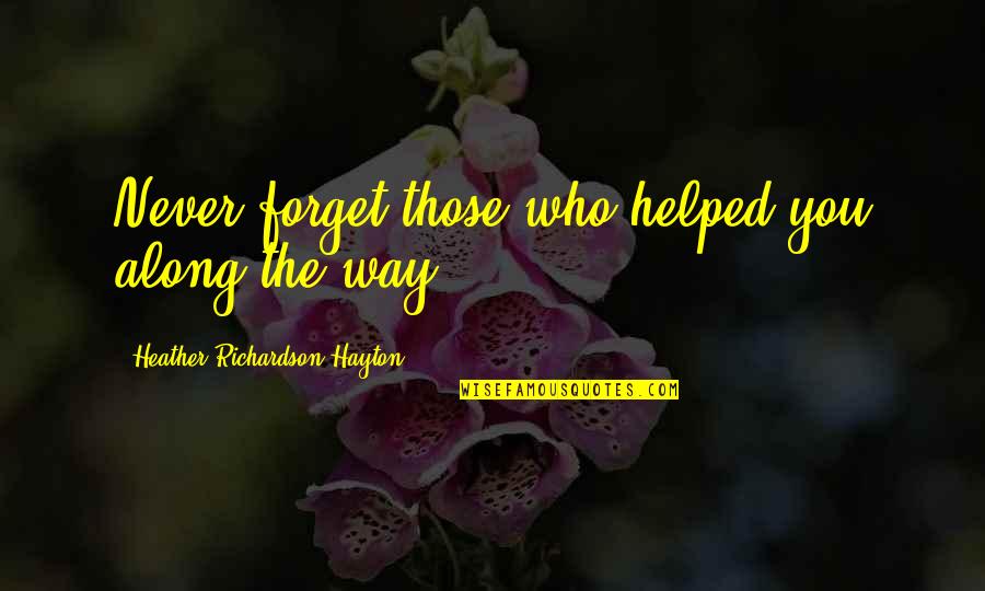 Ingoda Quotes By Heather Richardson Hayton: Never forget those who helped you along the