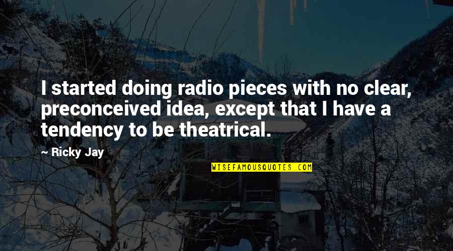 Ingoing Person Quotes By Ricky Jay: I started doing radio pieces with no clear, Ingoing Person Quotes By Ricky Jay: I started doing radio pieces with no clear,