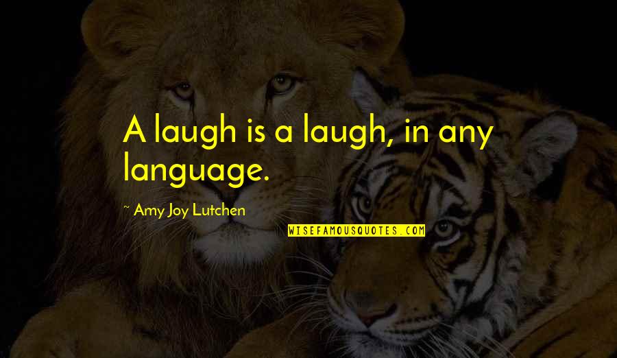 Ingold Quotes By Amy Joy Lutchen: A laugh is a laugh, in any language.