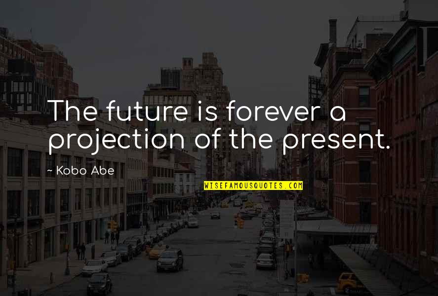 Ingraffia Family Quotes By Kobo Abe: The future is forever a projection of the