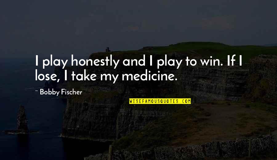 Ingrafted Quotes By Bobby Fischer: I play honestly and I play to win.