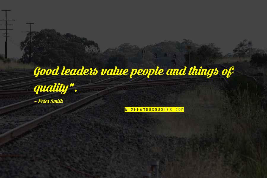 Ingraining Quotes By Peter Smith: Good leaders value people and things of quality".