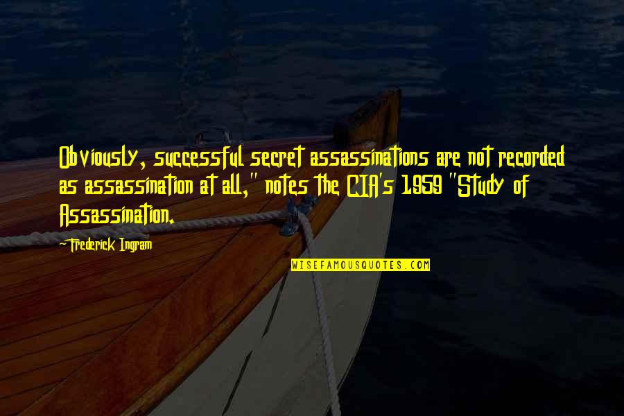 Ingram Quotes By Frederick Ingram: Obviously, successful secret assassinations are not recorded as