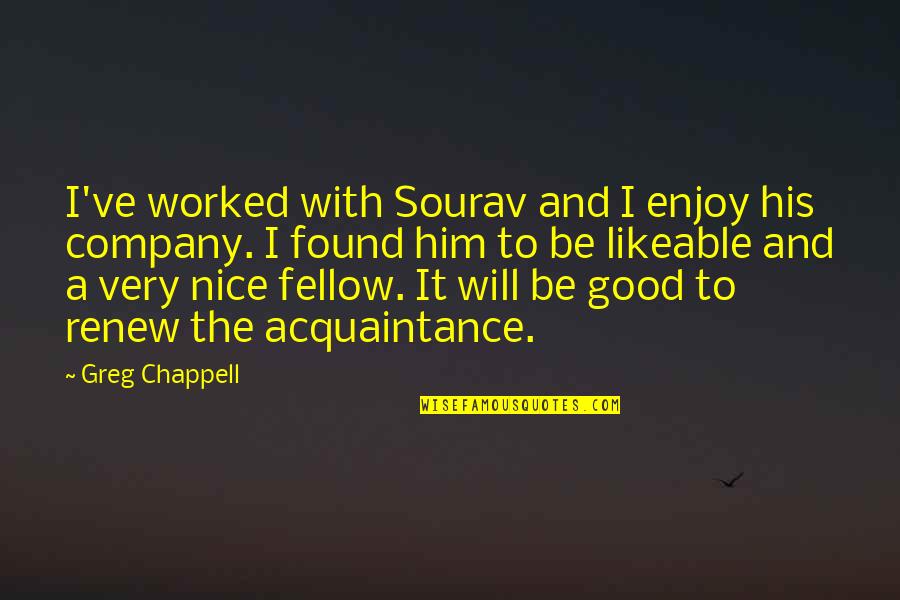 Ingranaggi Della Quotes By Greg Chappell: I've worked with Sourav and I enjoy his