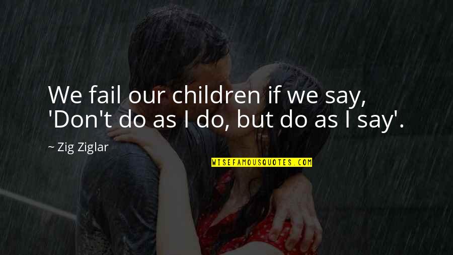 Ingrao Inc Quotes By Zig Ziglar: We fail our children if we say, 'Don't