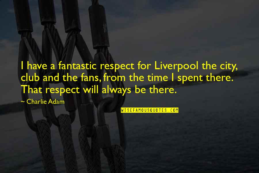 Ingrata Quotes By Charlie Adam: I have a fantastic respect for Liverpool the