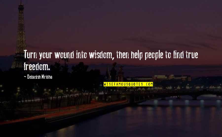 Ingrate Quotes And Quotes By Debasish Mridha: Turn your wound into wisdom, then help people