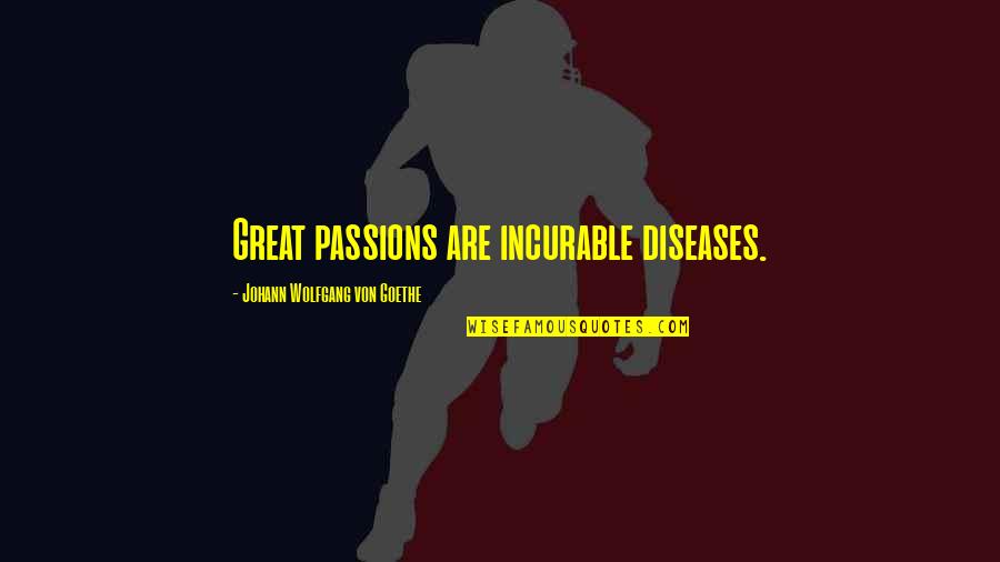 Ingrate Quotes And Quotes By Johann Wolfgang Von Goethe: Great passions are incurable diseases.