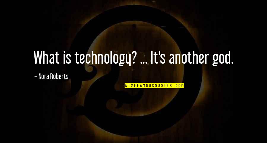 Ingrate Quotes And Quotes By Nora Roberts: What is technology? ... It's another god.