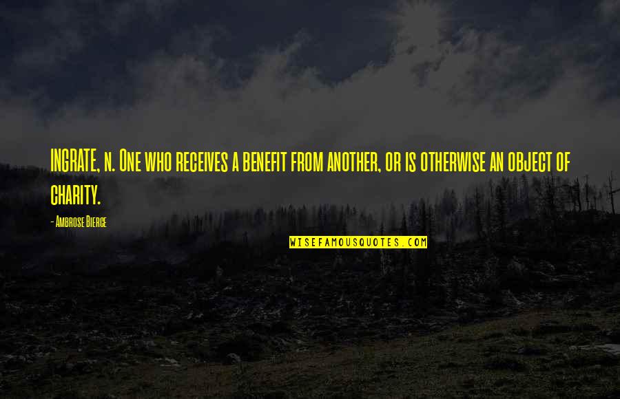 Ingrate Quotes By Ambrose Bierce: INGRATE, n. One who receives a benefit from