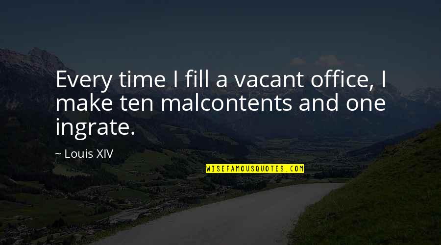 Ingrate Quotes By Louis XIV: Every time I fill a vacant office, I