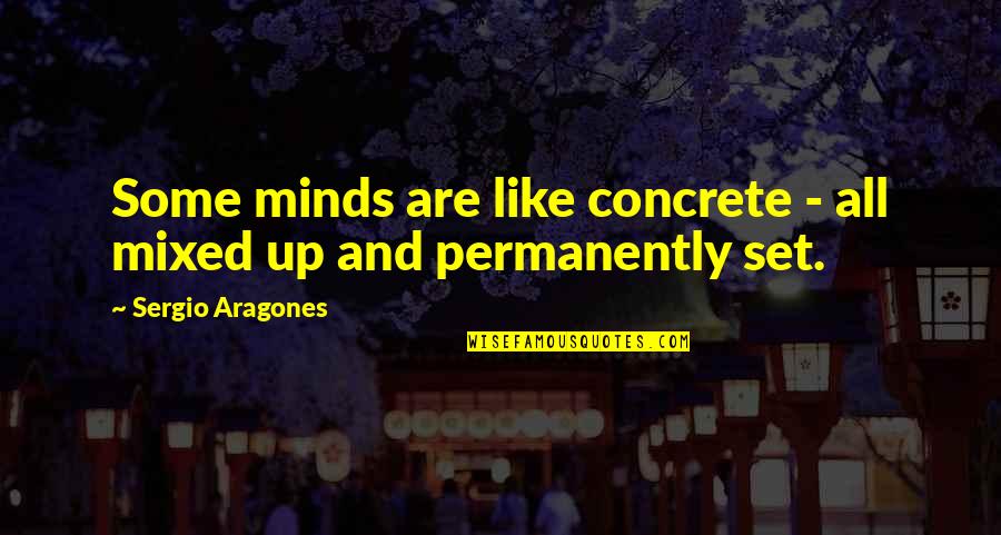 Ingrate Quotes By Sergio Aragones: Some minds are like concrete - all mixed