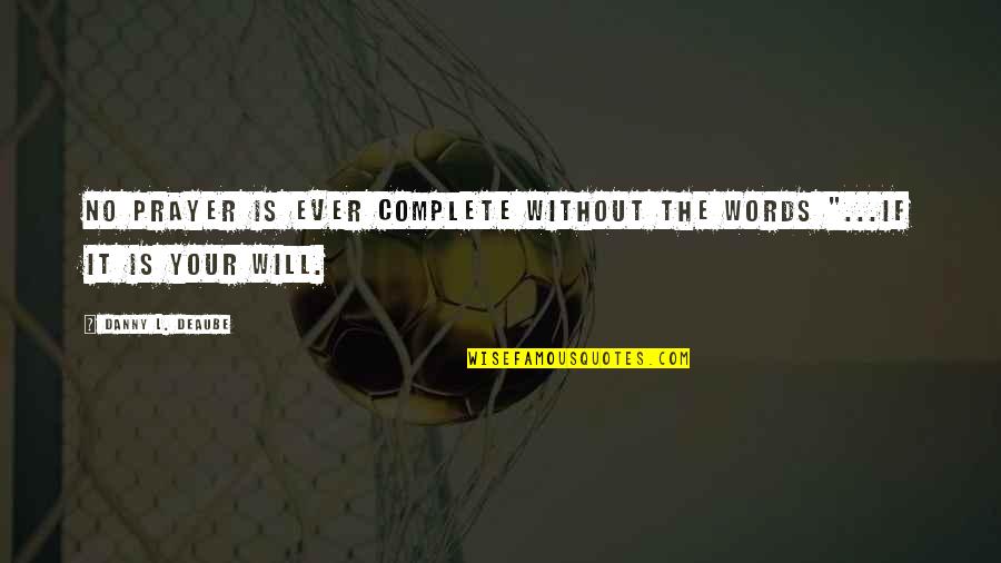 Ingrateful Beauty Quotes By Danny L. Deaube: No prayer is ever complete without the words Ingrateful Beauty Quotes By Danny L. Deaube: No prayer is ever complete without the words