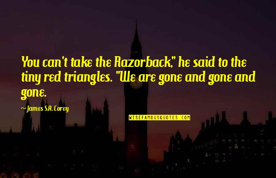 Ingratiated Def Quotes By James S.A. Corey: You can't take the Razorback," he said to Ingratiated Def Quotes By James S.A. Corey: You can't take the Razorback," he said to