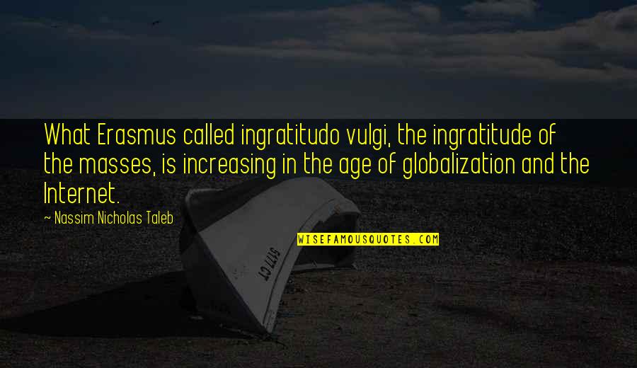 Ingratitudo Quotes By Nassim Nicholas Taleb: What Erasmus called ingratitudo vulgi, the ingratitude of