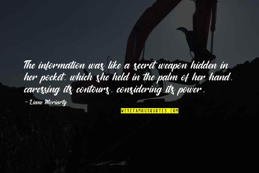 Ingratos Quotes By Liane Moriarty: The information was like a secret weapon hidden Ingratos Quotes By Liane Moriarty: The information was like a secret weapon hidden
