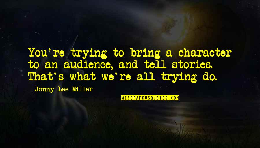 Ingravescentibus Quotes By Jonny Lee Miller: You're trying to bring a character to an Ingravescentibus Quotes By Jonny Lee Miller: You're trying to bring a character to an