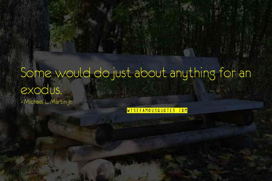 Ingravescentibus Quotes By Michael L. Martin Jr.: Some would do just about anything for an Ingravescentibus Quotes By Michael L. Martin Jr.: Some would do just about anything for an