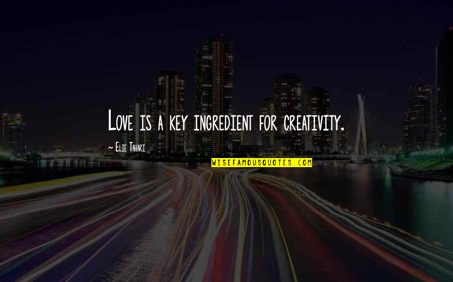 Ingredient Quotes By Elie Tahari: Love is a key ingredient for creativity. Ingredient Quotes By Elie Tahari: Love is a key ingredient for creativity.