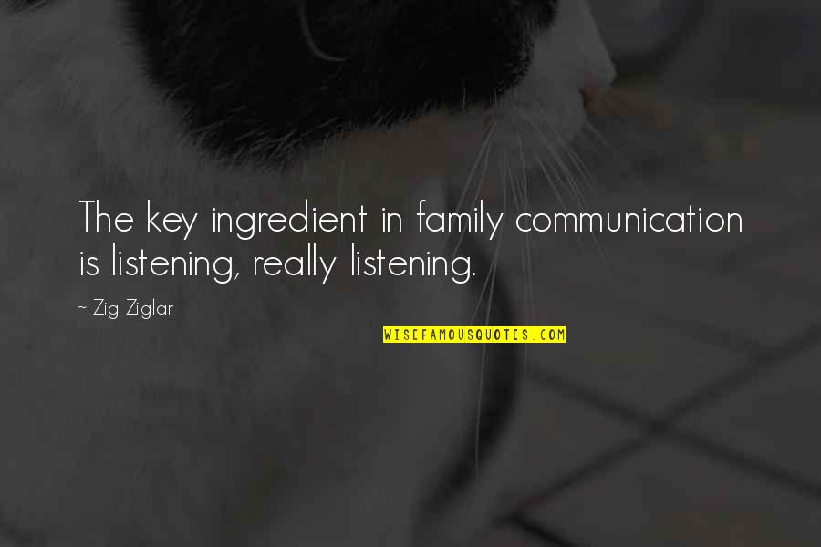 Ingredient Quotes By Zig Ziglar: The key ingredient in family communication is listening,