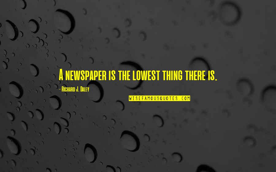 Ingredients And Nutrition Quotes By Richard J. Daley: A newspaper is the lowest thing there is.