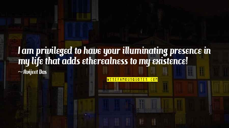 Ingredy Barby Quotes By Avijeet Das: I am privileged to have your illuminating presence Ingredy Barby Quotes By Avijeet Das: I am privileged to have your illuminating presence
