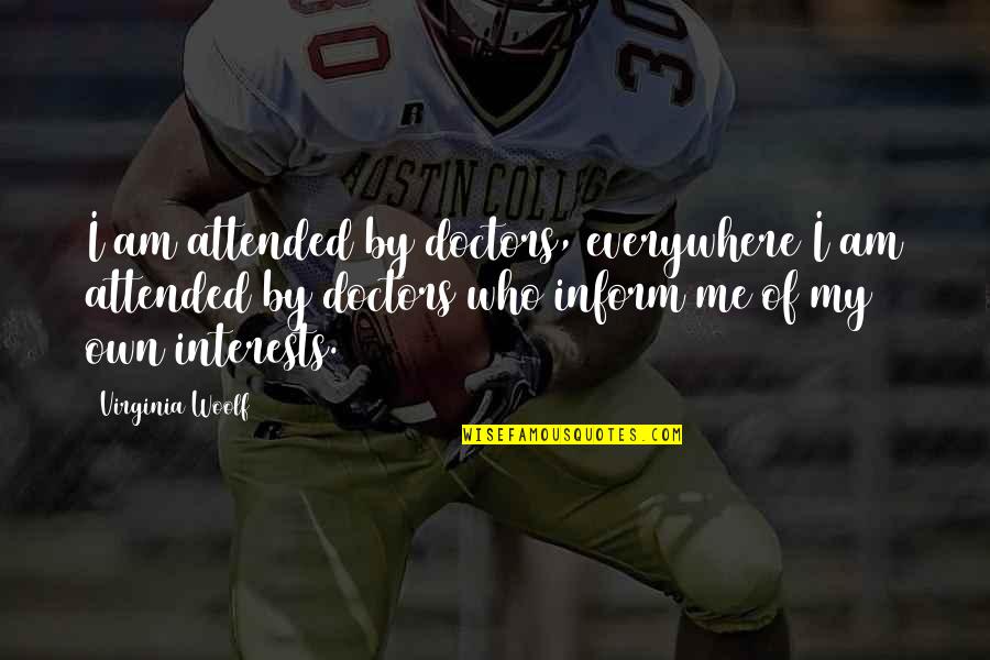 Ingresos Definicion Quotes By Virginia Woolf: I am attended by doctors, everywhere I am Ingresos Definicion Quotes By Virginia Woolf: I am attended by doctors, everywhere I am