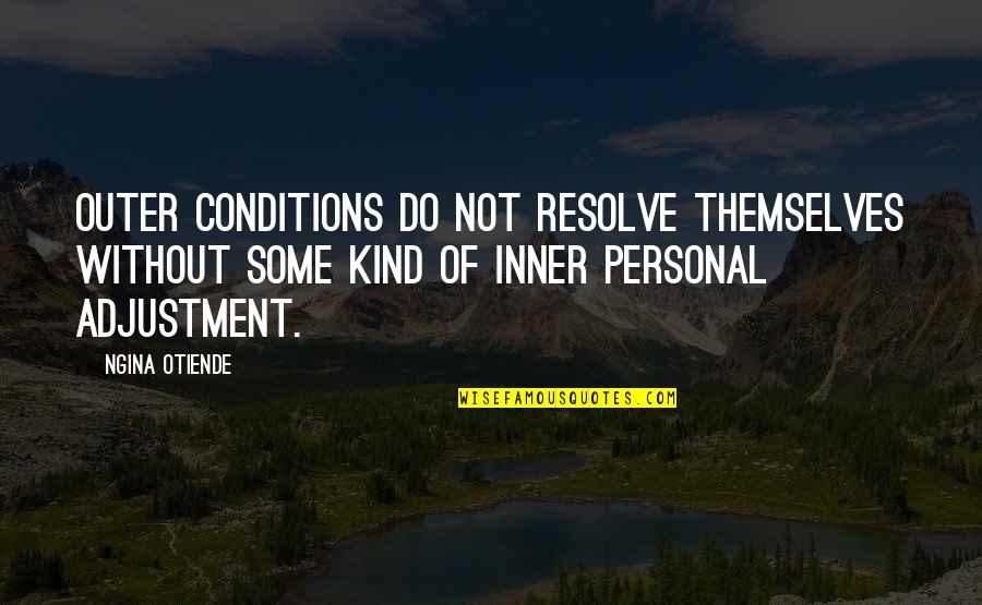 Ingress And Egress Quotes By Ngina Otiende: Outer conditions do not resolve themselves without some