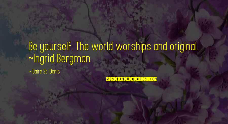 Ingrid Bergman Quotes By Daire St. Denis: Be yourself. The world worships and original. ~Ingrid