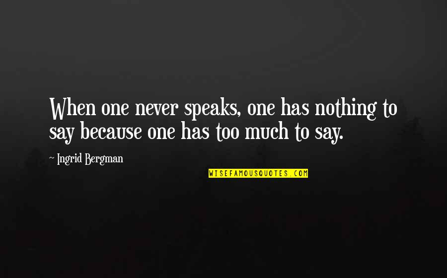 Ingrid Bergman Quotes By Ingrid Bergman: When one never speaks, one has nothing to