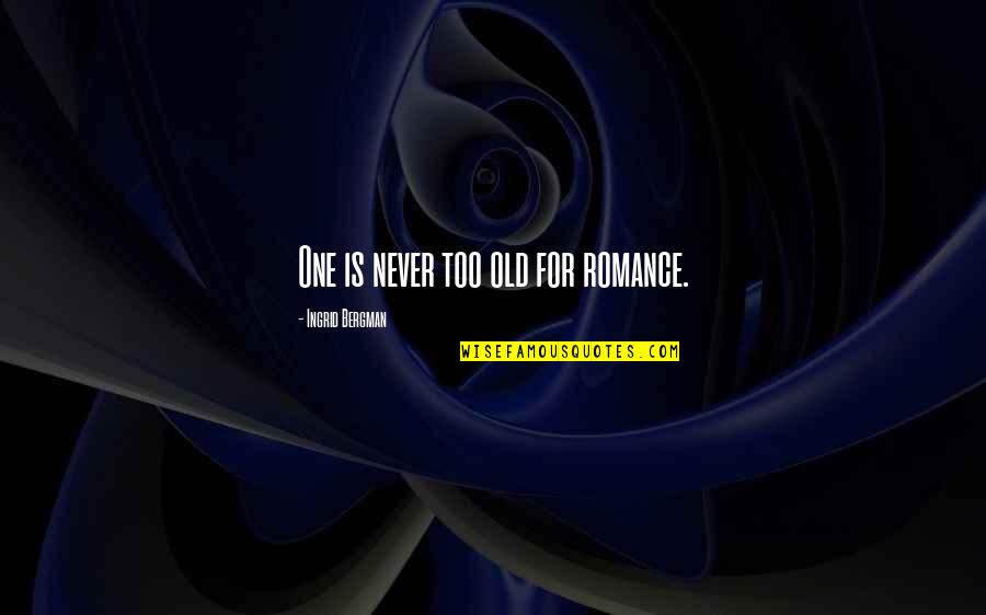 Ingrid Bergman Quotes By Ingrid Bergman: One is never too old for romance.