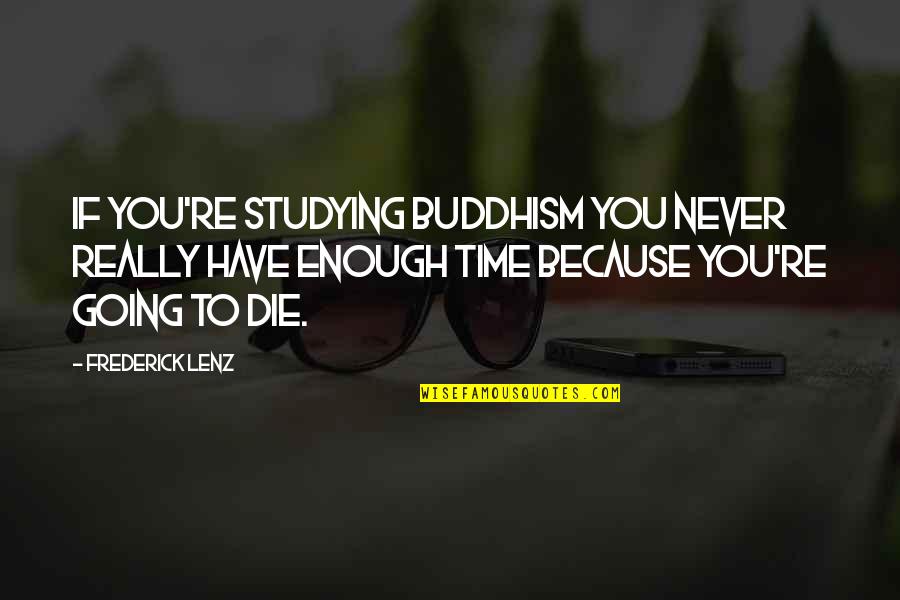 Ingrid Dijkers Quotes By Frederick Lenz: If you're studying Buddhism you never really have