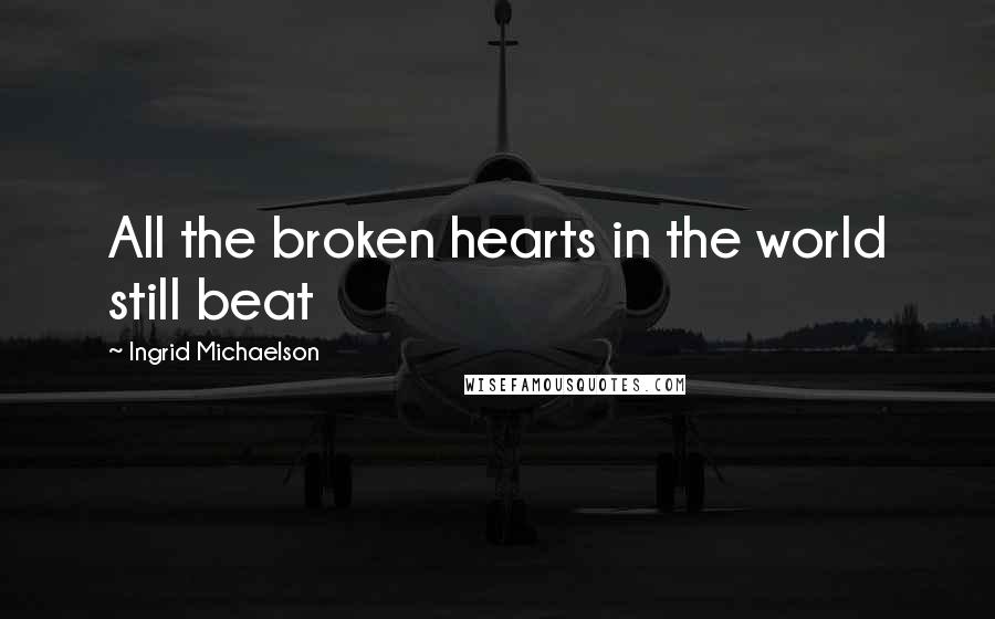 Ingrid Michaelson quotes: All the broken hearts in the world still beat