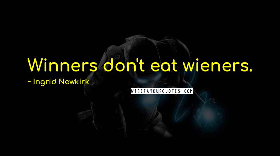 Ingrid Newkirk quotes: Winners don't eat wieners.