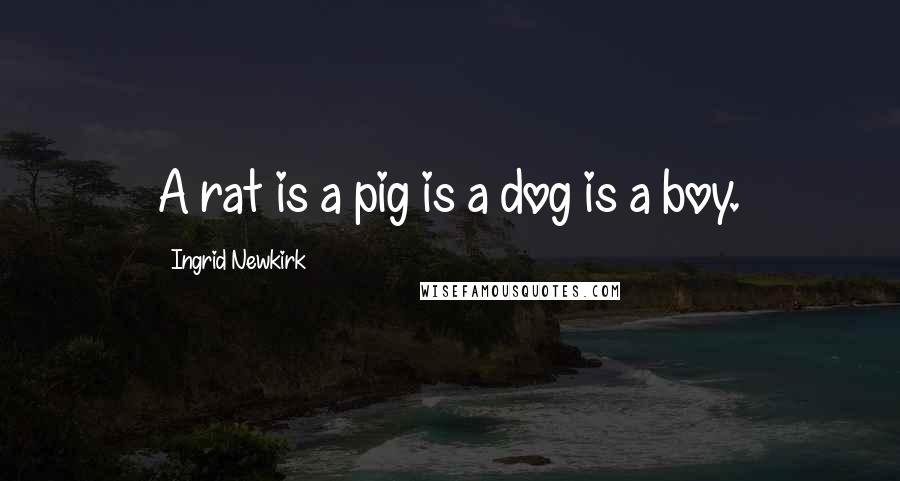 Ingrid Newkirk quotes: A rat is a pig is a dog is a boy.