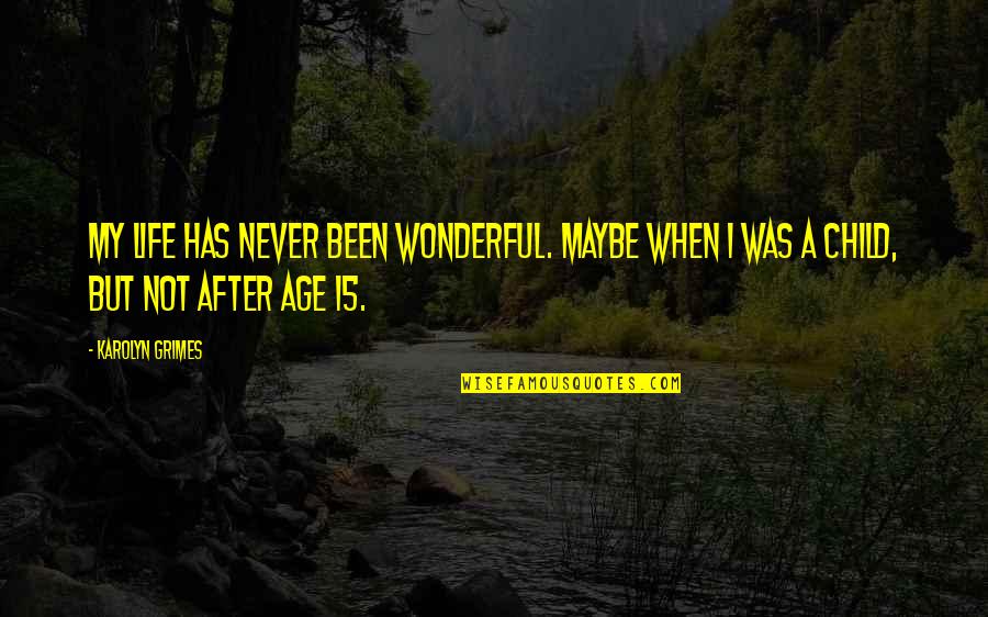 Ingridandisabel Quotes By Karolyn Grimes: My life has never been wonderful. Maybe when