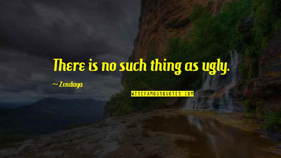 Ingrids Kaarten Quotes By Zendaya: There is no such thing as ugly.