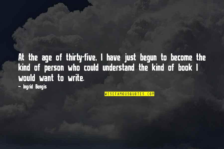 Ingrid's Quotes By Ingrid Bengis: At the age of thirty-five, I have just Ingrid's Quotes By Ingrid Bengis: At the age of thirty-five, I have just