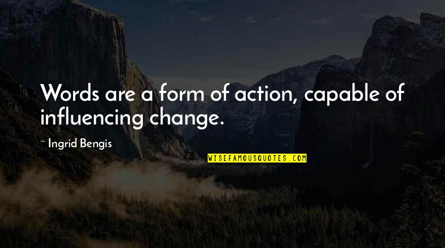 Ingrid's Quotes By Ingrid Bengis: Words are a form of action, capable of Ingrid's Quotes By Ingrid Bengis: Words are a form of action, capable of