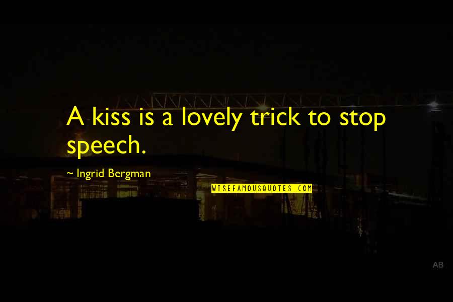 Ingrid's Quotes By Ingrid Bergman: A kiss is a lovely trick to stop Ingrid's Quotes By Ingrid Bergman: A kiss is a lovely trick to stop