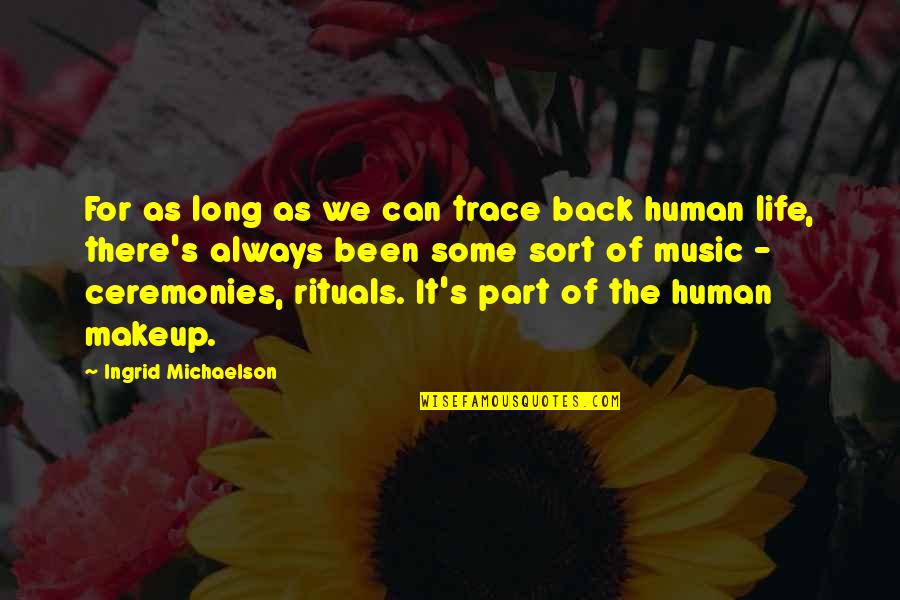 Ingrid's Quotes By Ingrid Michaelson: For as long as we can trace back Ingrid's Quotes By Ingrid Michaelson: For as long as we can trace back