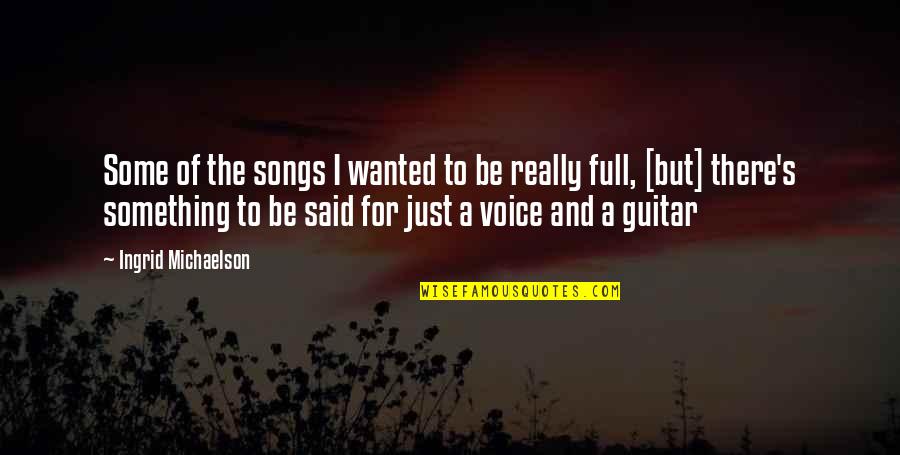 Ingrid's Quotes By Ingrid Michaelson: Some of the songs I wanted to be Ingrid's Quotes By Ingrid Michaelson: Some of the songs I wanted to be