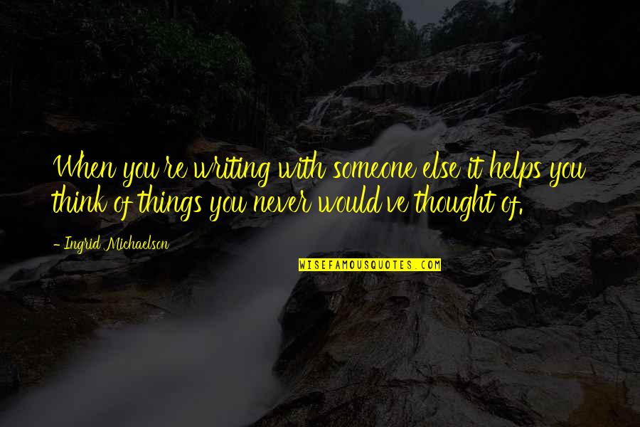 Ingrid's Quotes By Ingrid Michaelson: When you're writing with someone else it helps Ingrid's Quotes By Ingrid Michaelson: When you're writing with someone else it helps