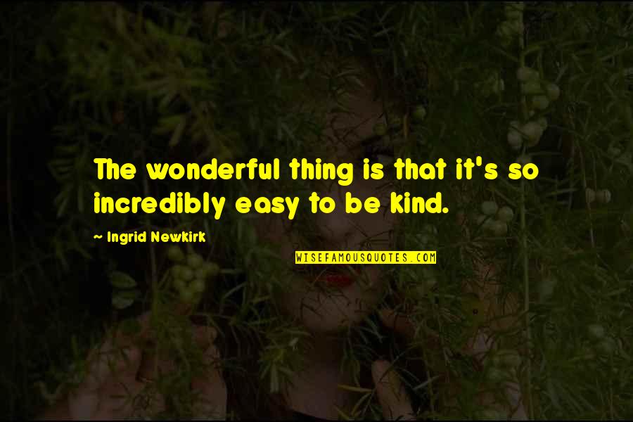 Ingrid's Quotes By Ingrid Newkirk: The wonderful thing is that it's so incredibly