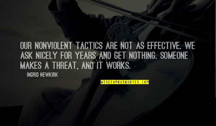 Ingrid's Quotes By Ingrid Newkirk: Our nonviolent tactics are not as effective. We