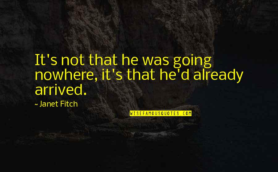 Ingrid's Quotes By Janet Fitch: It's not that he was going nowhere, it's
